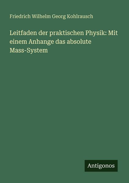 Produktbild: Leitfaden der praktischen Physik: Mit einem Anhange das absolute Mass-System