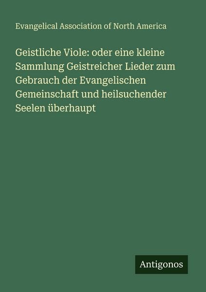 Produktbild: Geistliche Viole: oder eine kleine Sammlung Geistreicher Lieder zum Gebrauch der Evangelischen Gemeinschaft und heilsuchender Seelen &uuml;berhaupt