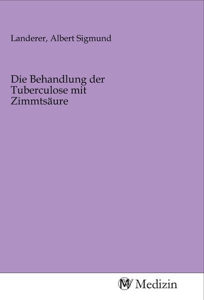 Die Behandlung der Tuberculose mit Zimmtsäure, Taschenbuch von , MV-Medizin, 9783968750699