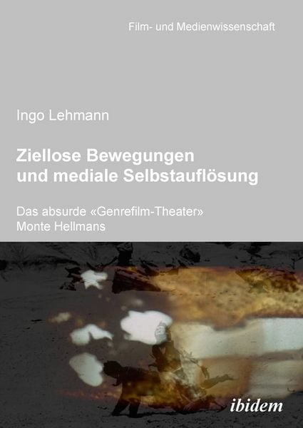 Produktbild: Ziellose Bewegungen und mediale Selbstaufl&ouml;sung - Das absurde &laquo;Genrefilm-Theater&raquo; Monte Hellmans