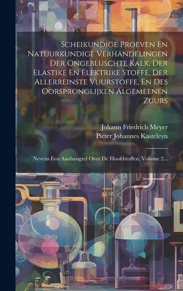 Produktbild: Scheikundige Proeven En Natuurkundige Verhandelingen Der Ongebluschte Kalk, Der Elastike En Elektrike Stoffe, Der Allerreinste Vuurstoffe, En Des Oors