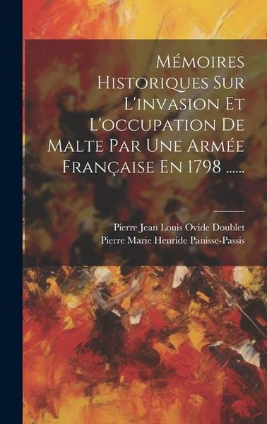 Produktbild: M&eacute;moires Historiques Sur L'invasion Et L'occupation De Malte Par Une Arm&eacute;e Fran&ccedil;aise En 1798 ......