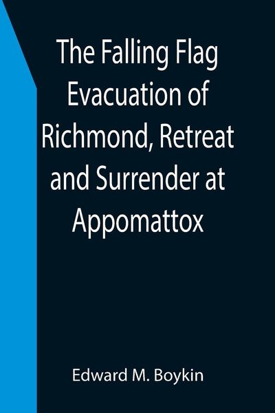 Produktbild: The Falling Flag Evacuation of Richmond, Retreat and Surrender at Appomattox