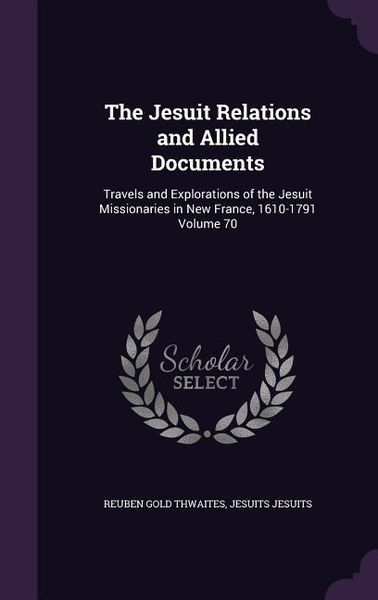 Produktbild: The Jesuit Relations and Allied Documents: Travels and Explorations of the Jesuit Missionaries in New France, 1610-1791 Volume 70