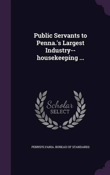 Produktbild: Public Servants to Penna.'s Largest Industry--housekeeping ...