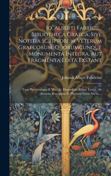 Produktbild: Jo. Alberti Fabricii... Bibliotheca Graeca, Sive Notitia Scriptorum Veterum Graecorum, Quorumcunque Monumenta Integra, Aut Fragmenta Edita Exstant: Tu