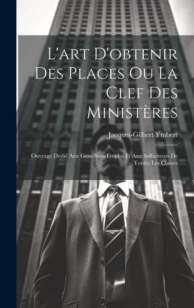 Produktbild: L'art D'obtenir Des Places Ou La Clef Des Minist&egrave;res