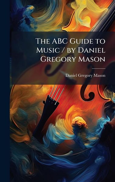 Produktbild: The ABC Guide to Music / by Daniel Gregory Mason