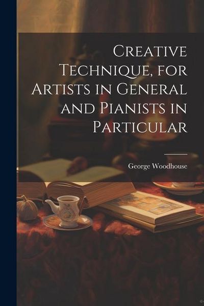 Produktbild: Creative Technique, for Artists in General and Pianists in Particular