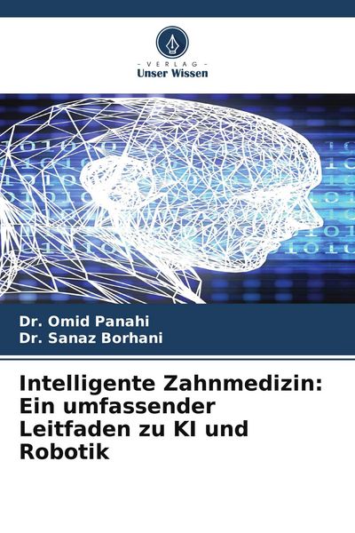 Intelligente Zahnmedizin: Ein umfassender Leitfaden zu KI und Robotik, Taschenbuch von Omid Panahi , Sanaz Borhani, Verlag Unser Wissen, 9786209503238