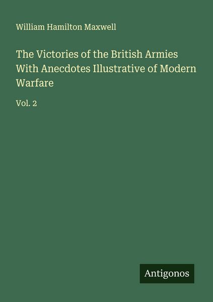 Produktbild: The Victories of the British Armies With Anecdotes Illustrative of Modern Warfare