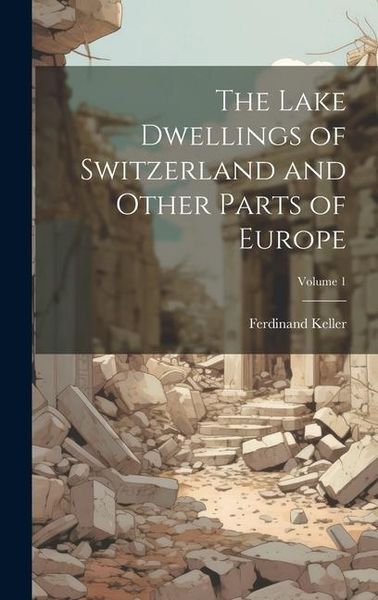 Produktbild: The Lake Dwellings of Switzerland and Other Parts of Europe; Volume 1