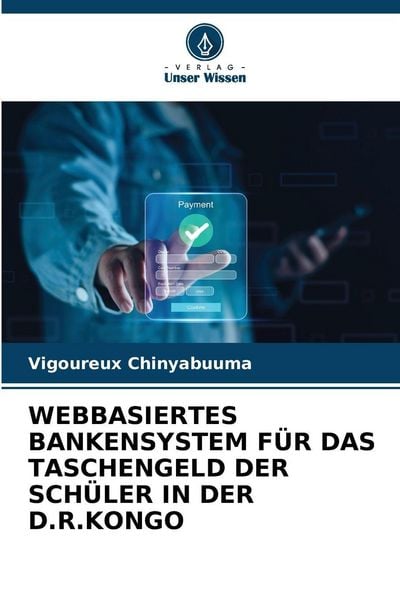 Webbasiertes Bankensystem für das Taschengeld der Schüler in der D.R.Kongo, Taschenbuch von Vigoureux Chinyabuuma, Verlag Unser Wissen, 9786208872175