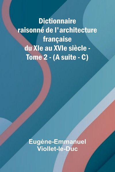 Produktbild: Dictionnaire raisonn de l'architecture fran aise du XIe au XVIe si cle - Tome 2 - (A suite - C)