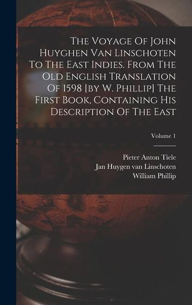 Produktbild: The Voyage Of John Huyghen Van Linschoten To The East Indies. From The Old English Translation Of 1598 [by W. Phillip] The First Book, Containing His