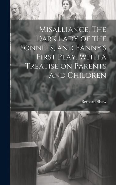 Produktbild: Misalliance, The Dark Lady of the Sonnets, and Fanny's First Play. With a Treatise on Parents and Children