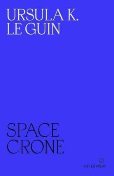 Space Crone, Taschenbuch von Ursula K. Le Guin, BookSource, 978-0-9957162-7-8