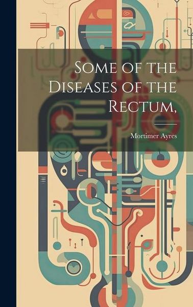 Produktbild: Some of the Diseases of the Rectum,