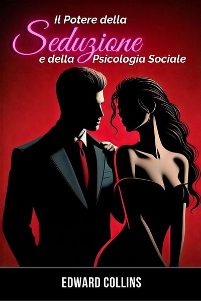 Produktbild: Il Potere della Seduzione e della Psicologia Sociale: scopri i segreti per Conquistare e Persuadere una persona