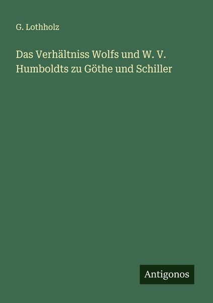 Produktbild: Das Verh&auml;ltniss Wolfs und W. V. Humboldts zu G&ouml;the und Schiller