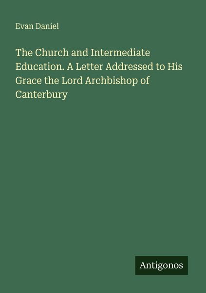 Produktbild: The Church and Intermediate Education. A Letter Addressed to His Grace the Lord Archbishop of Canterbury
