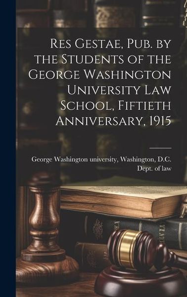 Produktbild: Res Gestae, Pub. by the Students of the George Washington University Law School, Fiftieth Anniversary, 1915