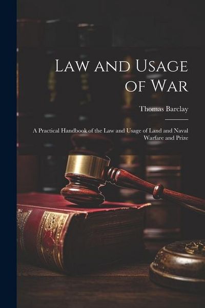 Produktbild: Law and Usage of War: A Practical Handbook of the Law and Usage of Land and Naval Warfare and Prize