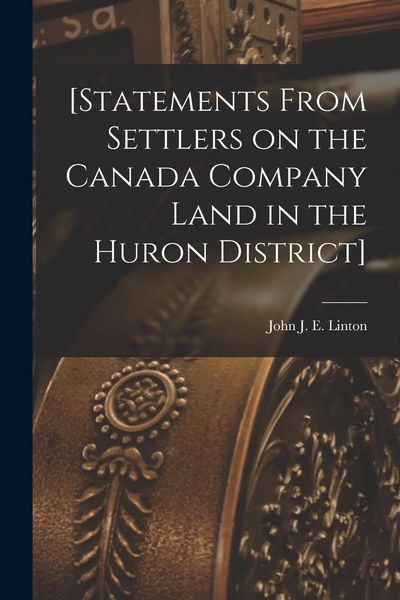 Produktbild: [Statements From Settlers on the Canada Company Land in the Huron District] [microform]