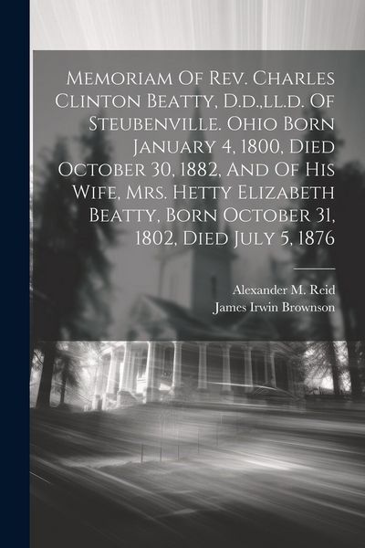 Produktbild: Memoriam Of Rev. Charles Clinton Beatty, D.d., ll.d. Of Steubenville. Ohio Born January 4, 1800, Died October 30, 1882, And Of His Wife, Mrs. Hetty El