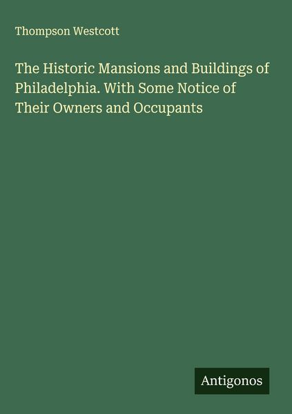 Produktbild: The Historic Mansions and Buildings of Philadelphia. With Some Notice of Their Owners and Occupants