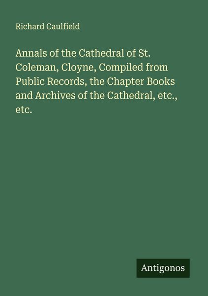 Produktbild: Annals of the Cathedral of St. Coleman, Cloyne, Compiled from Public Records, the Chapter Books and Archives of the Cathedral, etc., etc.