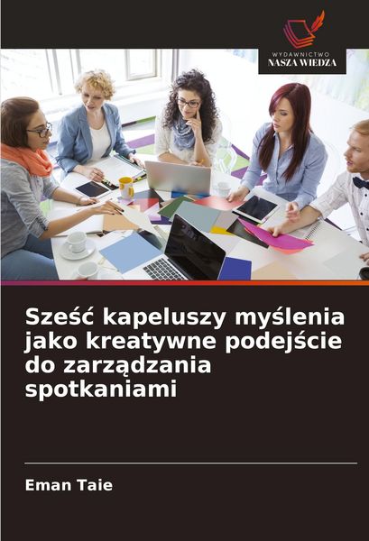 Produktbild: Sze&iquest;&iquest; kapeluszy my&iquest;lenia jako kreatywne podej&iquest;cie do zarz&iquest;dzania spotkaniami