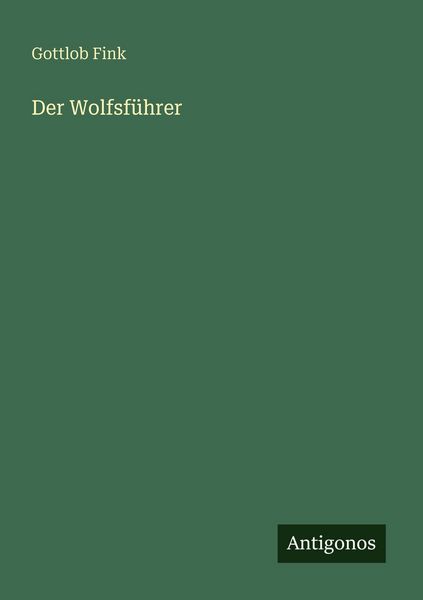 Der Wolfsführer, Taschenbuch von Gottlob Fink, Antigonos Verlag, 9783563955192