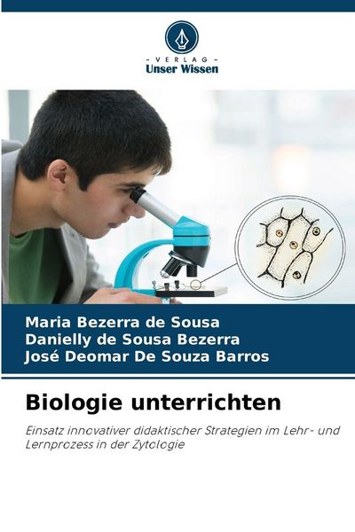 Biologie unterrichten, Taschenbuch von Maria Bezerra de Sousa , Danielly de Sousa Bezerra , José Deomar de Souza Barros, Verlag Unser Wissen,