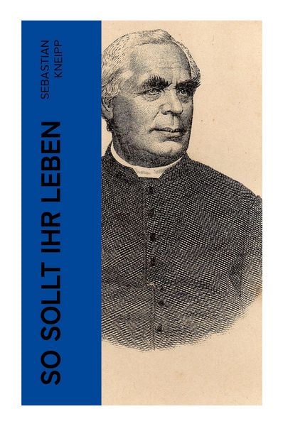 So sollt ihr leben, Taschenbuch von Sebastian Kneipp, E-artnow, 9788027384860