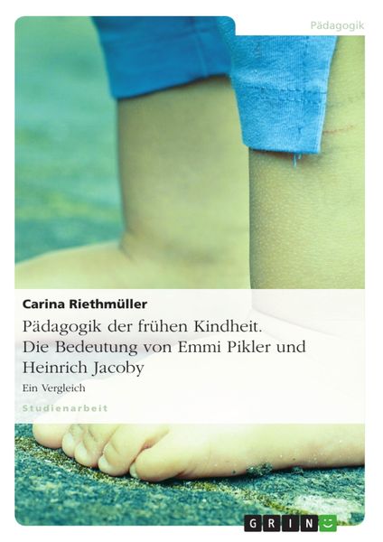 Produktbild: Die Bedeutung Emmi Piklers und Heinrich Jacobys f&uuml;r die P&auml;dagogik der fr&uuml;hen Kindheit