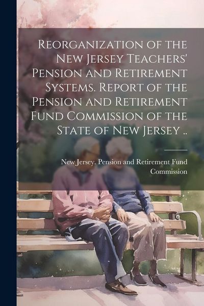 Produktbild: Reorganization of the New Jersey Teachers' Pension and Retirement Systems. Report of the Pension and Retirement Fund Commission of the State of New Je