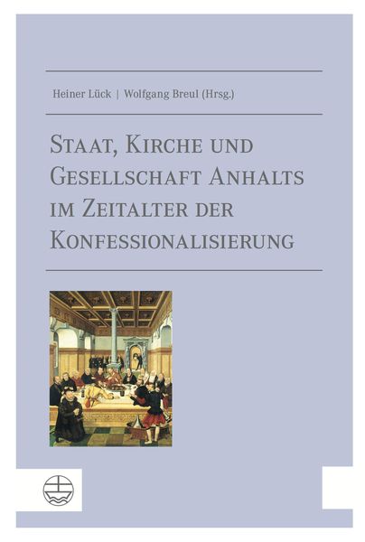 Produktbild: Staat, Kirche und Gesellschaft Anhalts im Zeitalter der Konfessionalisierung