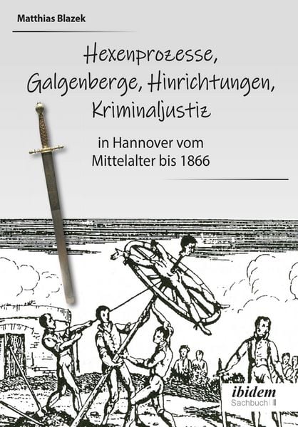 Produktbild: Ein dunkles Kapitel der deutschen Geschichte: Hexenprozesse, Galgenberge, Hinrichtungen, Kriminaljustiz