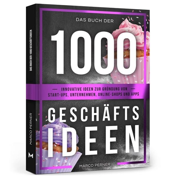 Das Buch der 1000 Geschäftsideen Innovative Ideen zur Gründung von Start-ups, Unternehmen, Online-Shops und Apps