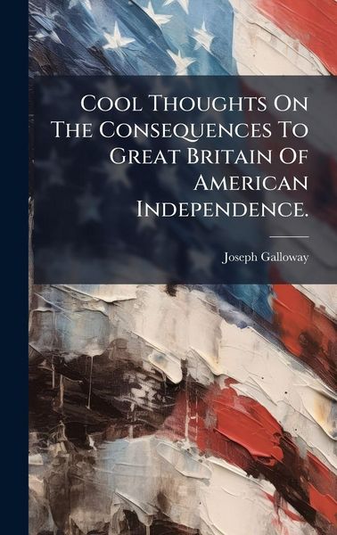 Produktbild: Cool Thoughts On The Consequences To Great Britain Of American Independence.