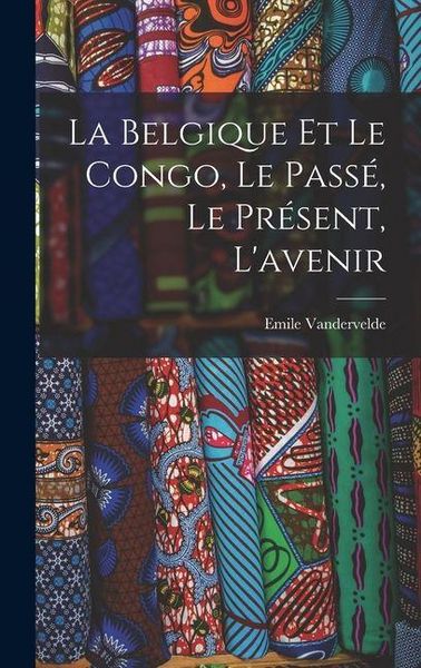 Produktbild: La Belgique et le Congo, le pass&eacute;, le pr&eacute;sent, l'avenir
