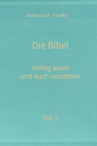 Produktbild: Die Bibel - richtig lesen und auch verstehen Teil 2