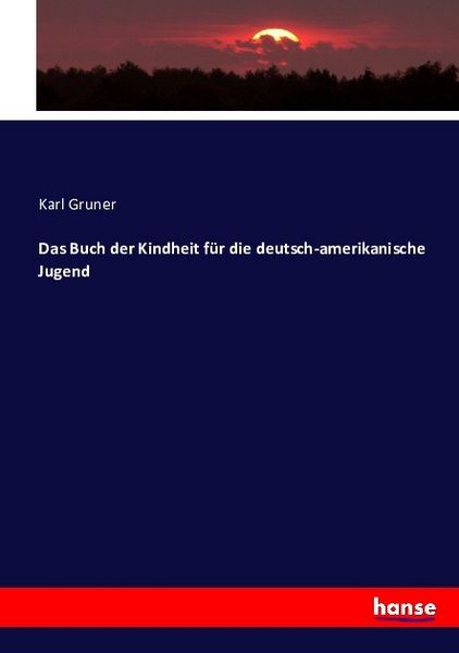 Das Buch der Kindheit für die deutsch-amerikanische Jugend, Taschenbuch von Karl Gruner, Hansebooks, 9783743353534