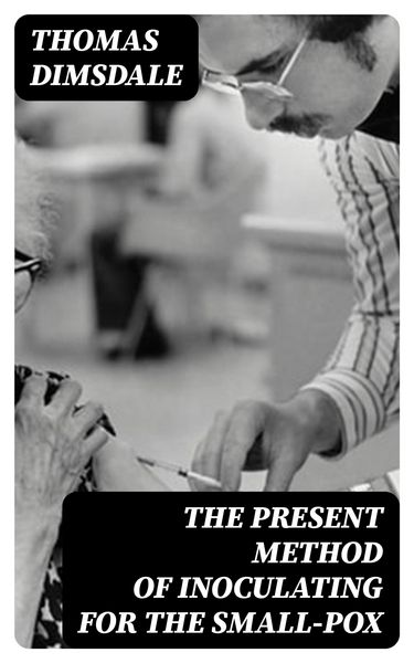 Produktbild: The Present Method of Inoculating for the Small-Pox
