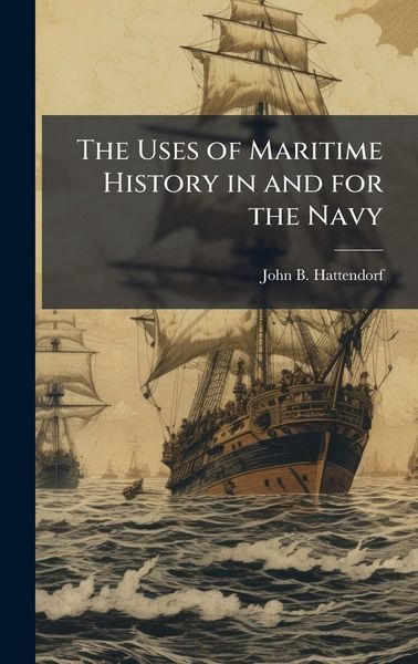 Produktbild: The Uses of Maritime History in and for the Navy