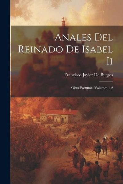 Produktbild: Anales Del Reinado De Isabel Ii: Obra P&oacute;stuma, Volumes 1-2