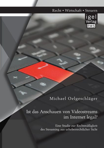 Ist das Anschauen von Videostreams im Internet legal? Eine Studie zur Rechtmäßigkeit des Streaming aus urheberrechtlicher Sicht, Taschenbuch von