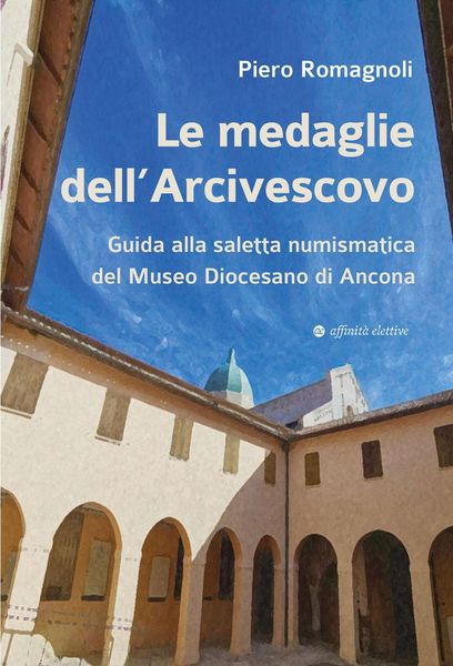 Produktbild: Le medaglie dell'Arcivescovo. Guida alla saletta numismatica del Museo Diocesano di Ancona