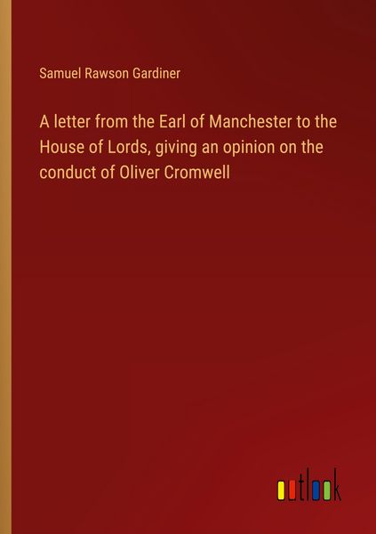 Produktbild: A letter from the Earl of Manchester to the House of Lords, giving an opinion on the conduct of Oliver Cromwell